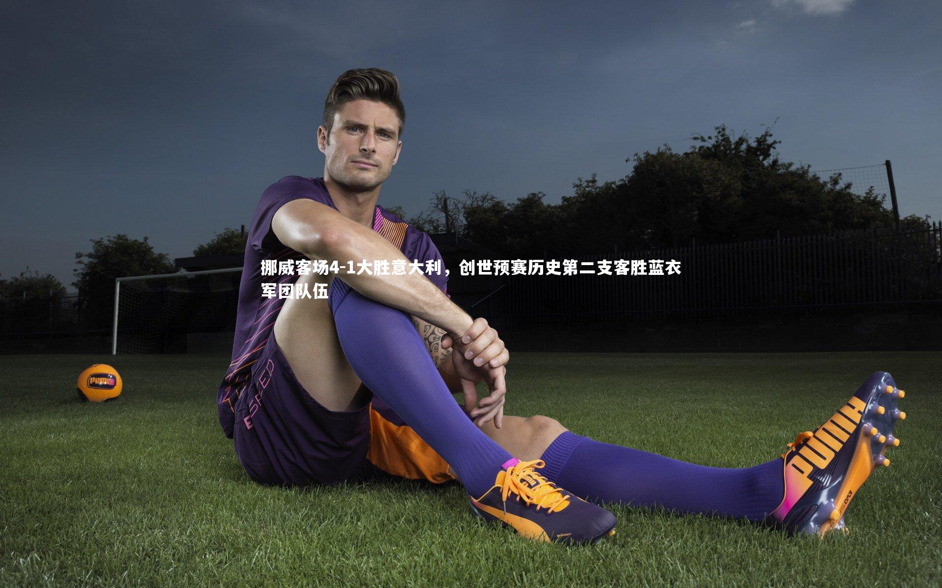 挪威客场4-1大胜意大利，创世预赛历史第二支客胜蓝衣军团队伍