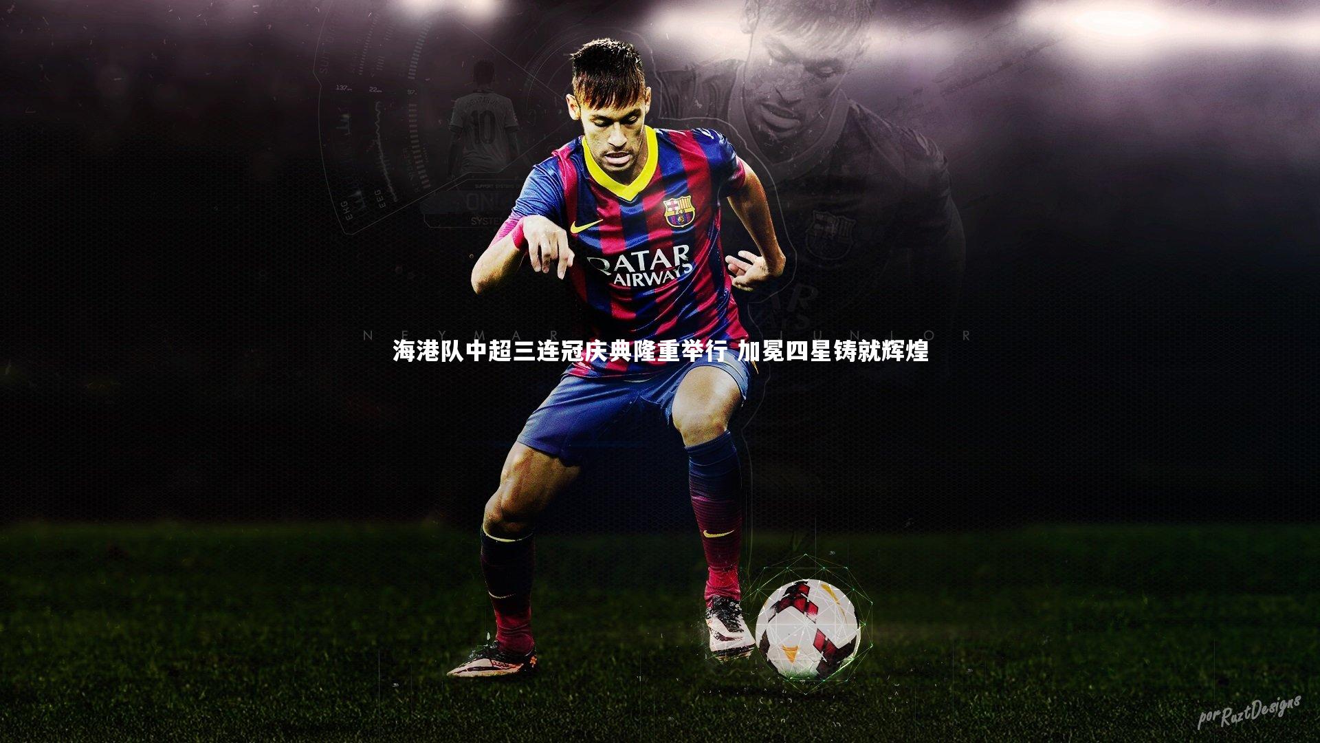 海港队中超三连冠庆典隆重举行 加冕四星铸就辉煌