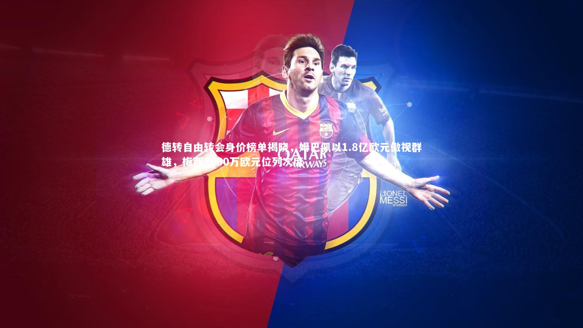 德转自由转会身价榜单揭晓，姆巴佩以1.8亿欧元傲视群雄，梅西8000万欧元位列次席