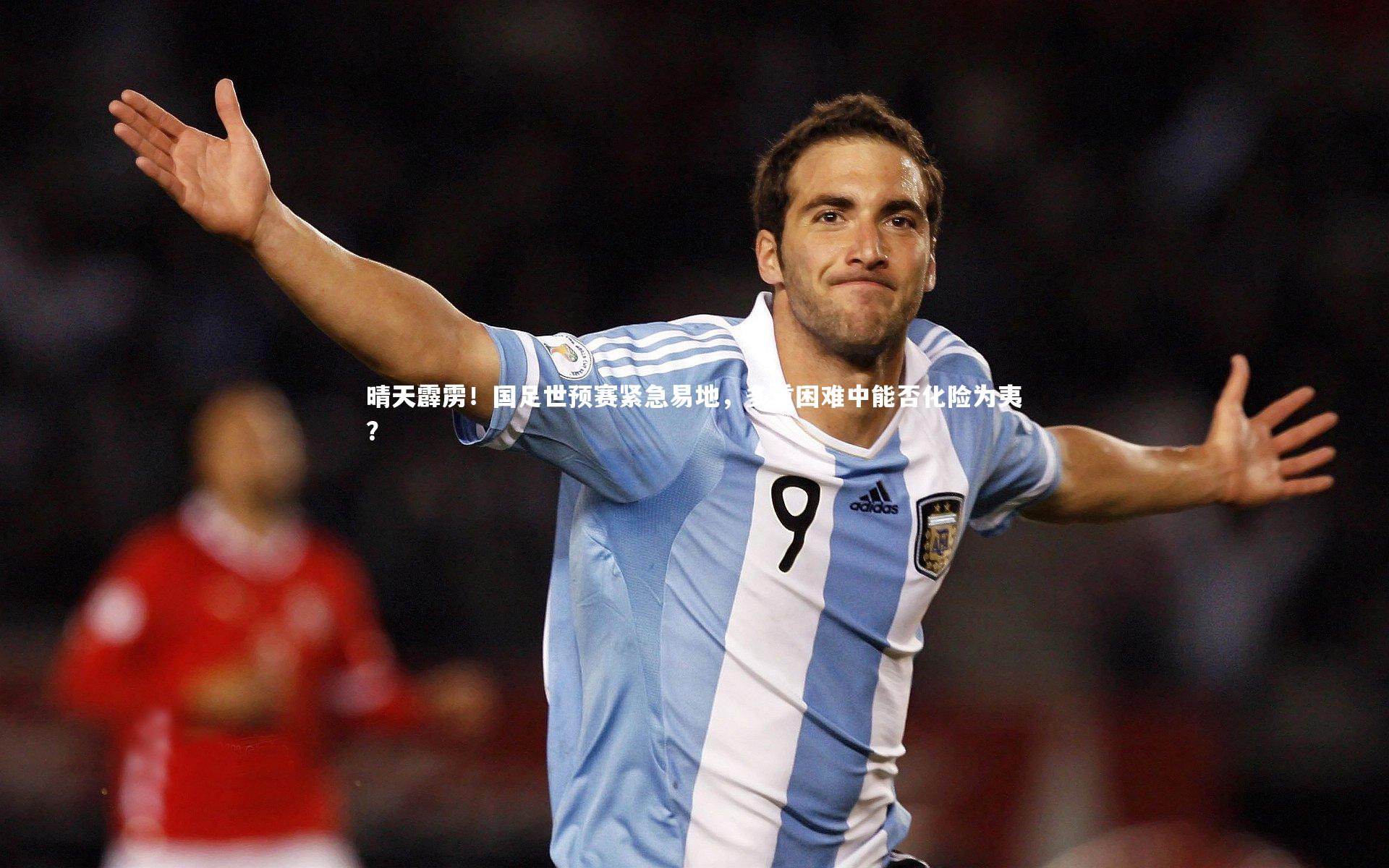 晴天霹雳！国足世预赛紧急易地，多重困难中能否化险为夷？